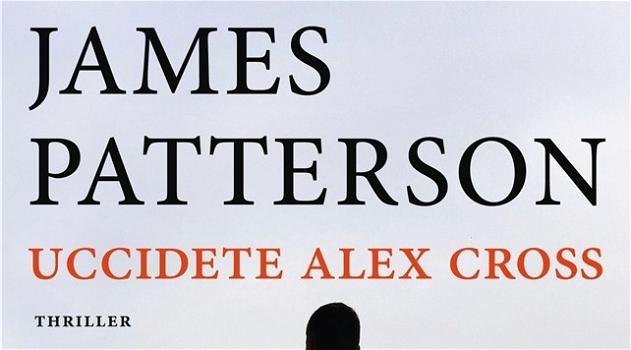 Uccidete Alex Cross: il nuovissimo thriller di James Patterson
