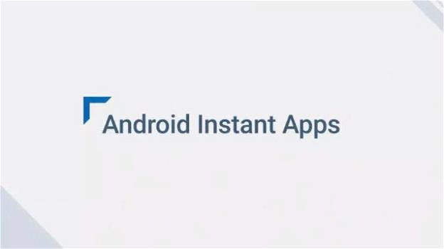 Android Instant Apps arrivano in Italia: ecco cosa sono e come si usano