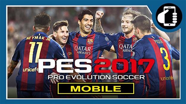 PES 2017 Mobile: da oggi disponibile – gratis – anche su Android e iOS
