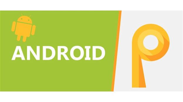 Android P: arriva un nuovo aggiornamento che introduce importanti novità