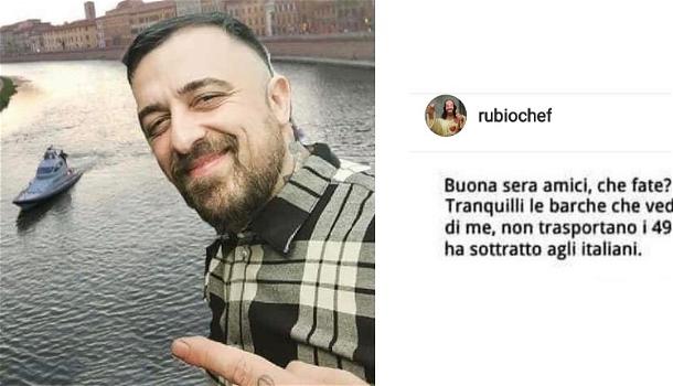 Chef Rubio risponde a Salvini: “Ma quelle barche trasportano i 49 milioni della Lega?”