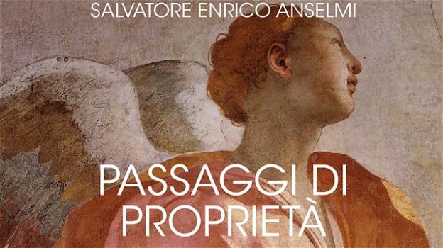 Pubblicato "Passaggi di proprietà", il nuovo romanzo di Salvatore Enrico Anselmi