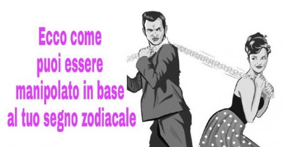 Ecco come puoi essere manipolato in base al tuo segno zodiacale