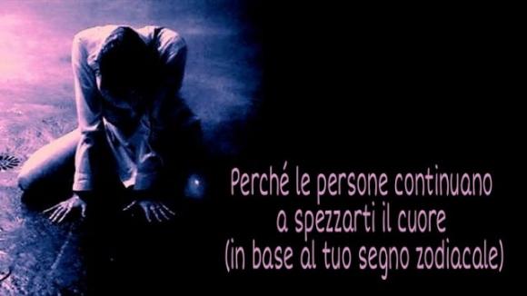 Perché le persone continuano a spezzarti il cuore (in base al tuo segno zodiacale)