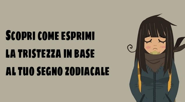 Scopri come esprimi la tristezza in base al tuo segno zodiacale