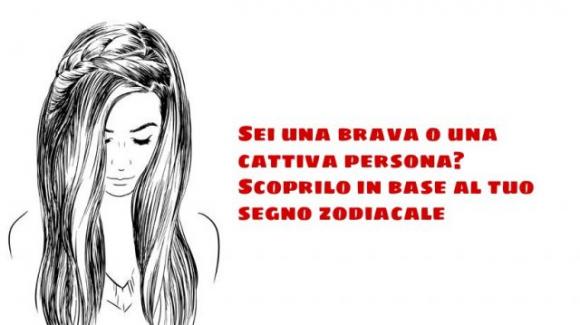 Sei una brava o una cattiva persona? Scoprilo in base al tuo segno zodiacale