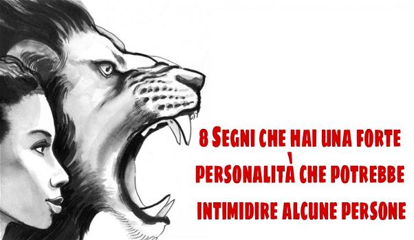 8 Segni che hai una forte personalità che potrebbe intimidire alcune persone