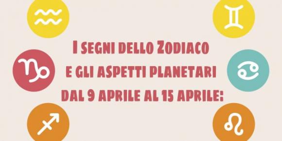 I segni dello Zodiaco e gli aspetti planetari dal 9 aprile al 15 aprile: