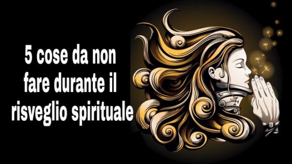5 cose da non fare durante il risveglio spirituale