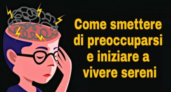 Come smettere di preoccuparsi e iniziare a vivere sereni