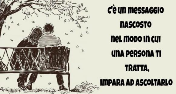 C’è un messaggio nascosto nel modo in cui una persona ti tratta, impara ad ascoltarlo