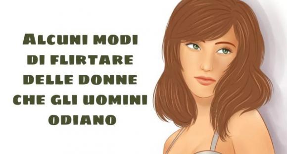 Alcuni modi di flirtare delle donne che gli uomini odiano