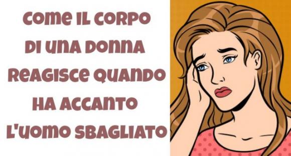 Come il corpo di una donna reagisce quando ha accanto l’uomo sbagliato