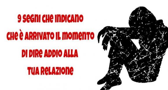 9 segni che indicano che è arrivato il momento di dire addio alla tua relazione