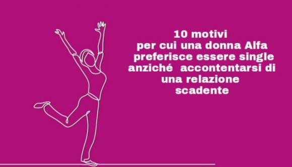 10 motivi per cui una donna Alfa preferisce essere single anziché accontentarsi di una relazione scadente