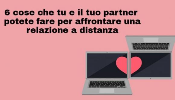 6 cose che tu e il tuo partner potete fare per affrontare una relazione a distanza
