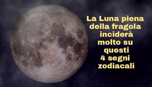 La Luna piena della fragola inciderà molto su questi 4 segni zodiacali