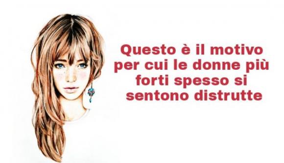 Questo è il motivo per cui le donne più forti spesso si sentono distrutte
