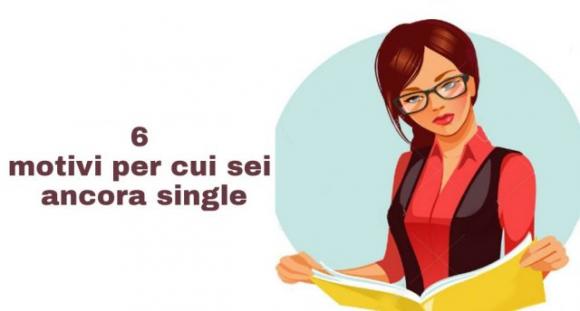 6 motivi per cui sei ancora single