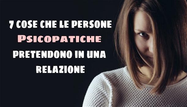 7 cose che le persone psicopatiche pretendono in una relazione