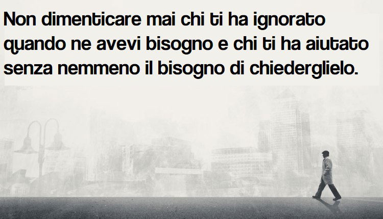 Non Dimenticare Mai Chi Ti Ha Aiutato