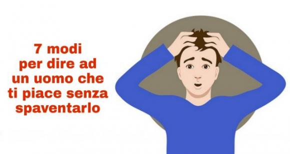 7 modi per dire ad un uomo che ti piace senza spaventarlo