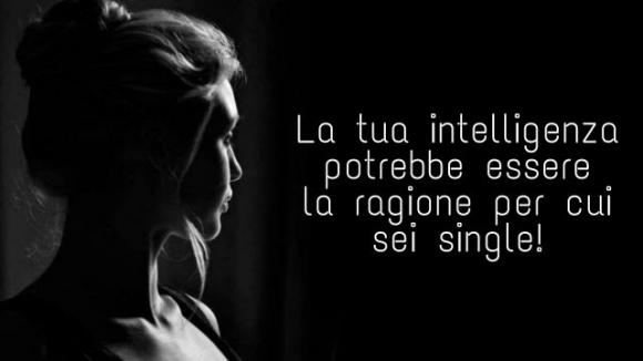 La tua intelligenza potrebbe essere la ragione per cui sei single!
