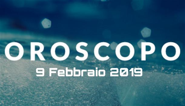 Oroscopo di oggi 9 febbraio 2019
