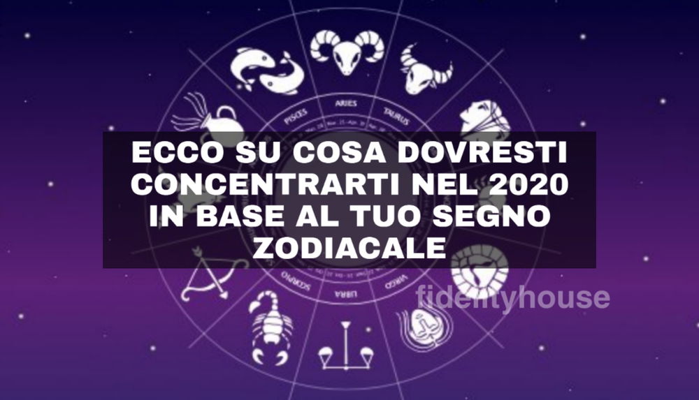 Ecco su cosa dovresti concentrarti nel 2020 in base al tuo segno zodiacale: scopri cosa ti aspetta