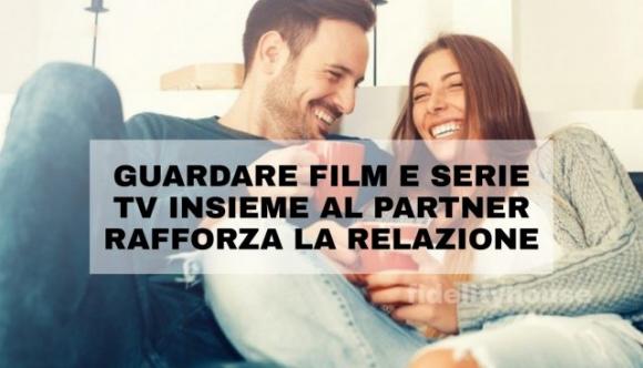 Guardare film e serie tv insieme al partner rafforza le relazioni di coppia, lo rivela uno studio