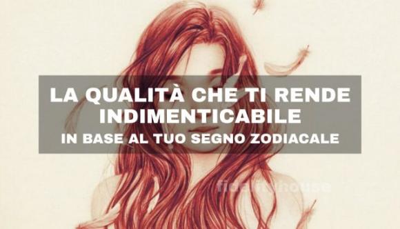 La qualità che ti rende indimenticabile in base al tuo segno zodiacale