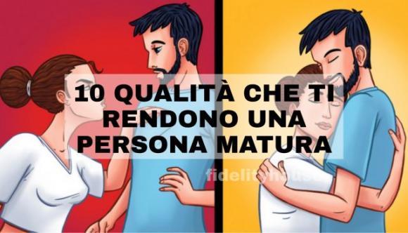 10 qualità che ti rendono una persona matura. Quali ti appartengono?