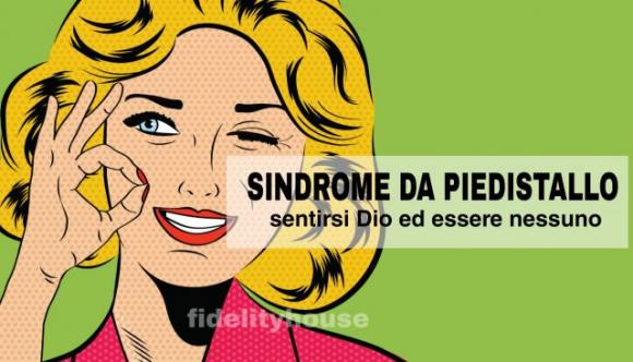 La chiamano Sindrome del Piedistallo: sentirsi Dio ed essere nessuno