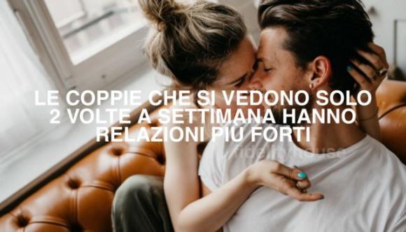 Le coppie che si vedono solo 2 volte a settimana, hanno relazioni più forti: parola di psicologi!