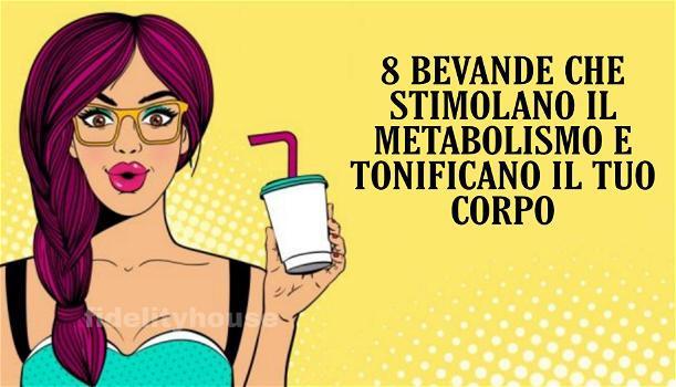 8 bevande che stimolano il metabolismo e tonificano il tuo corpo