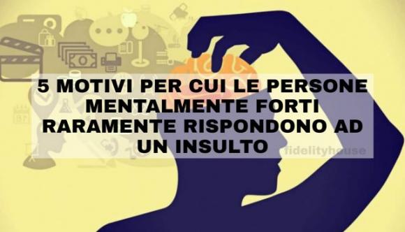 5 motivi per cui le persone mentalmente forti raramente rispondono ad un insulto