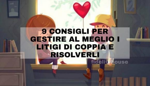 9 consigli per gestire al meglio i litigi di coppia e risolverli