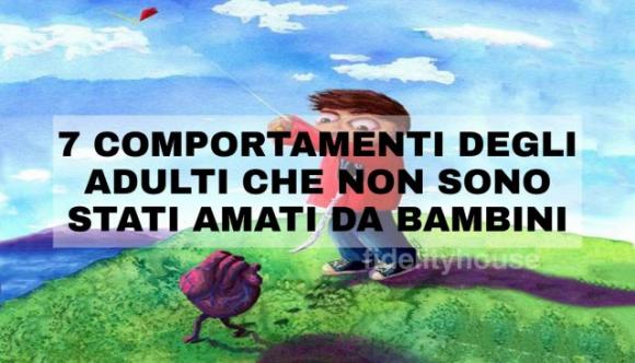 7 comportamenti degli adulti che non sono stati amati da bambini