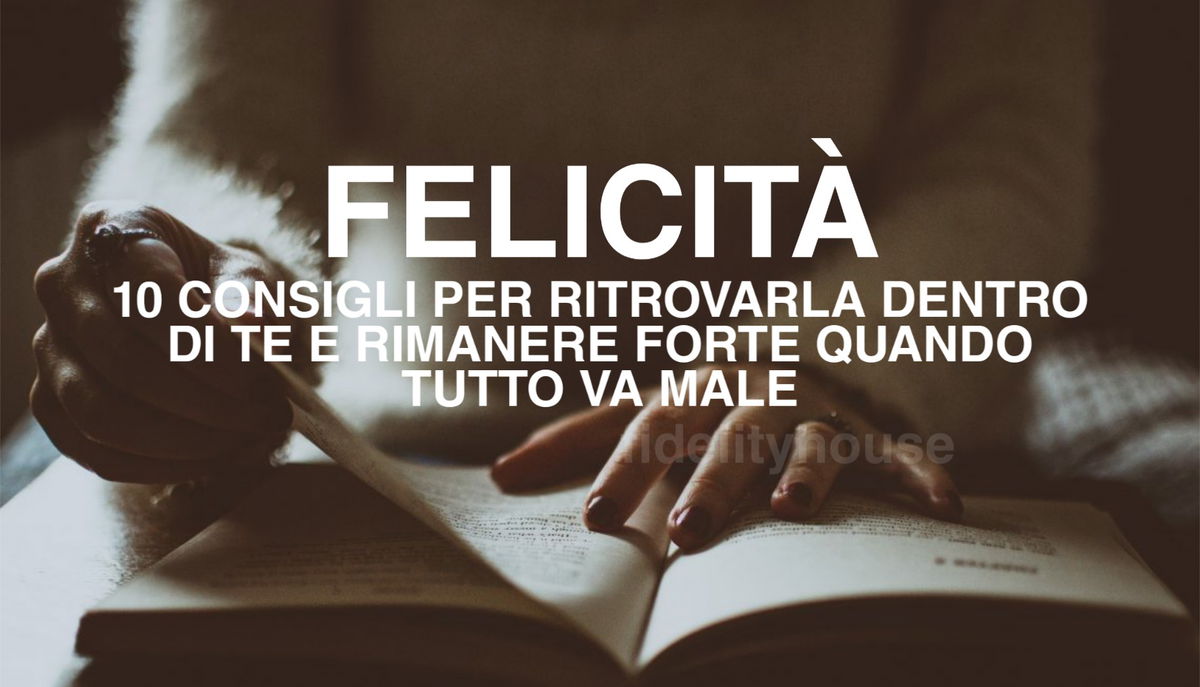 Felicità 10 consigli per ritrovarla dentro di te e rimanere forte quando tutto va male Felicità 10 consigli per ritrovarla dentro di te e rimanere forte quando tutto va male