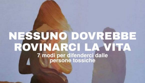 Nessuno dovrebbe rovinarci la vita: 7 modi per difenderci dalle persone tossiche