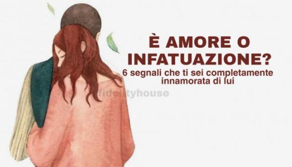 È amore o infatuazione? 6 segnali che ti sei completamente innamorata di lui
