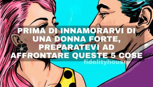Uomini, prima di innamorarvi di una donna forte, preparatevi ad affrontare queste 5 cose