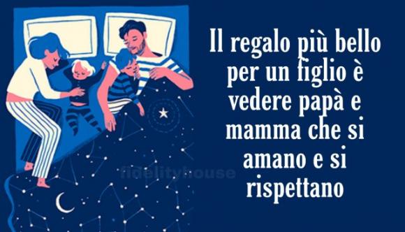 Il regalo più bello per un figlio è vedere papà e mamma che si amano e si rispettano