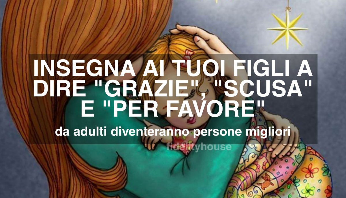 Insegna Ai Tuoi Figli A Dire Grazie Scusa E Per Favore Da Adulti Diventeranno Persone Migliori