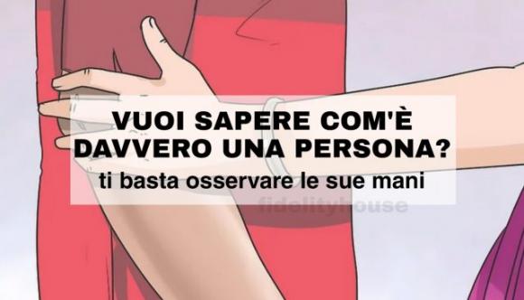 Vuoi sapere com’è davvero una persona? Ti basta osservare le sue mani!