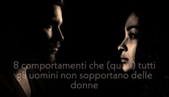 8 comportamenti che (quasi) tutti gli uomini non sopportano delle donne