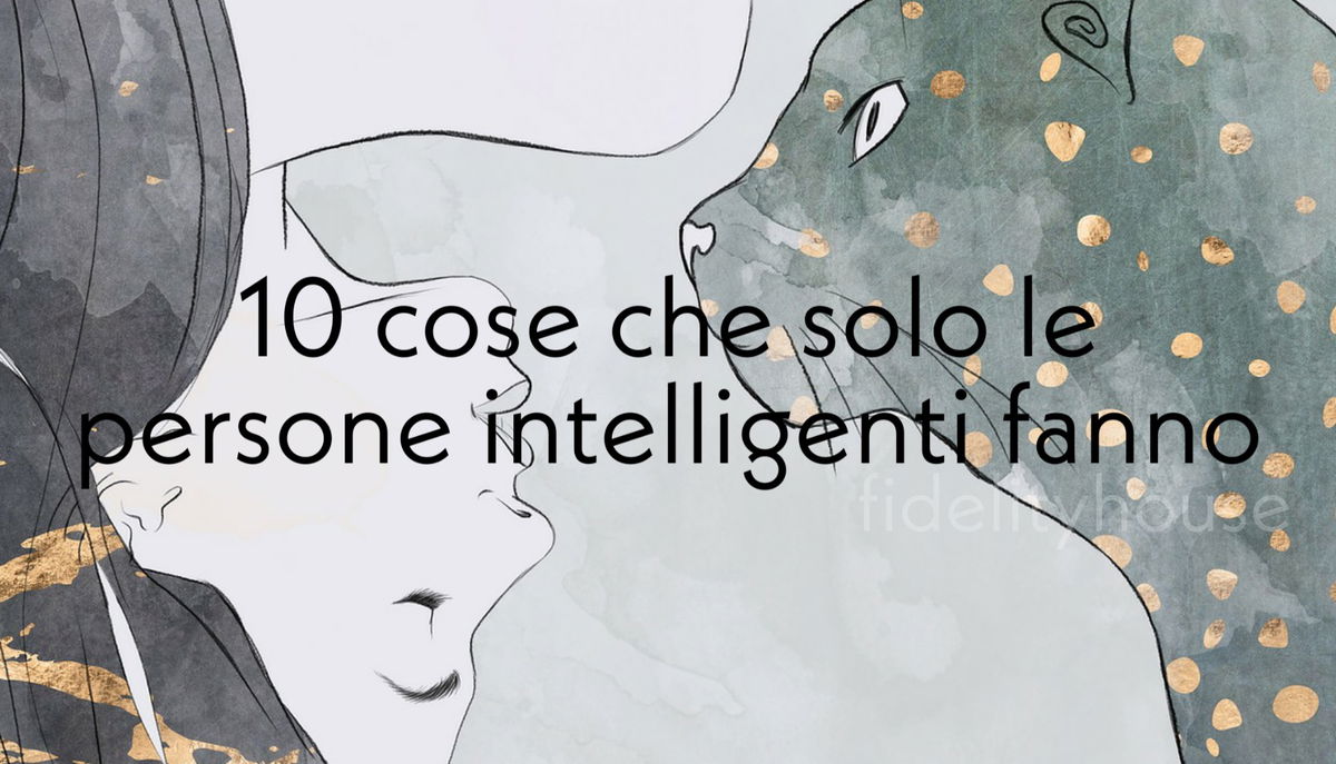10 cose che solo le persone intelligenti fanno