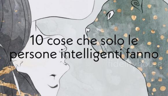10 cose che solo le persone intelligenti fanno