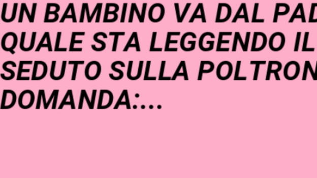 Barzelletta – Un bambino va dal padre e gli chiede perché..