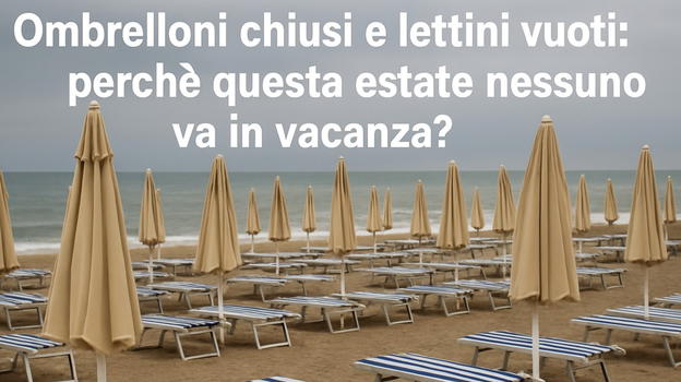 Ombrelloni chiusi e lettini vuoti: perché questa estate nessuno va in vacanza?